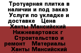 Тротуарная плитка в наличии и под заказ. Услуги по укладке и доставке › Цена ­ 30 - Ханты-Мансийский, Нижневартовск г. Строительство и ремонт » Материалы   . Ханты-Мансийский,Нижневартовск г.